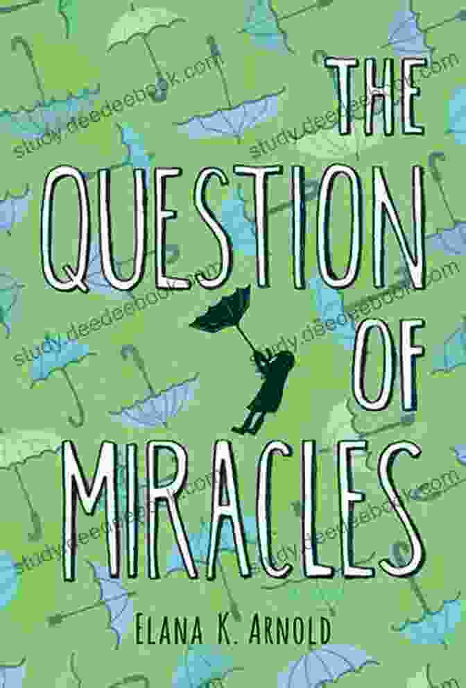 The Question Of Miracles By Elana Arnold, A Novel Exploring The Nature And Existence Of Miracles The Question Of Miracles Elana K Arnold