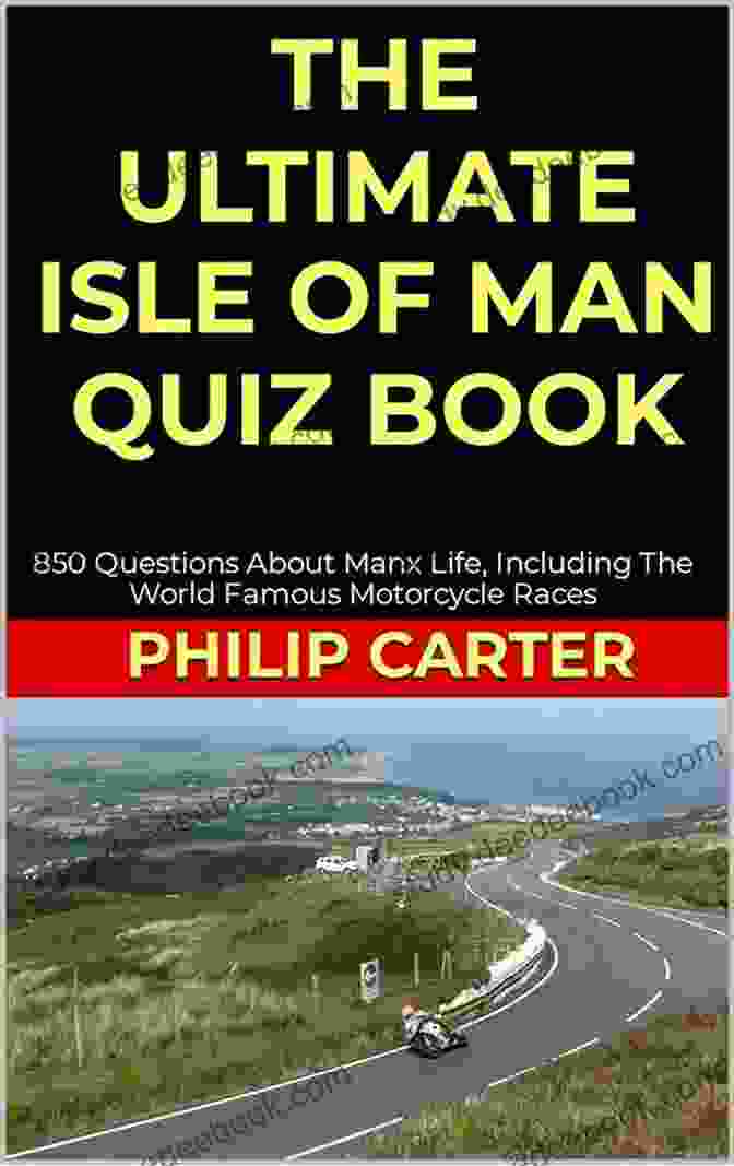 The Ultimate Isle Of Man Quiz Book The Ultimate Isle Of Man Quiz Book: 800 Questions About Manx Life Including The World Famous Motorcycle Races (Three Legs Two Wheels)