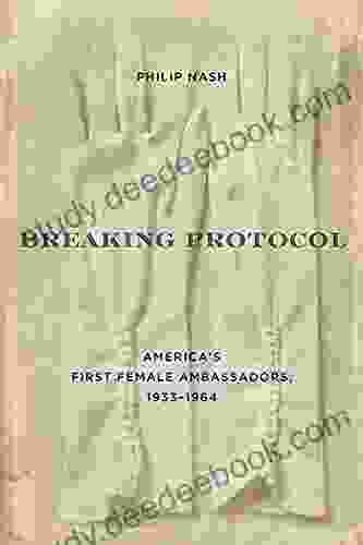 Breaking Protocol: America S First Female Ambassadors 1933 1964 (Studies In Conflict Diplomacy And Peace)