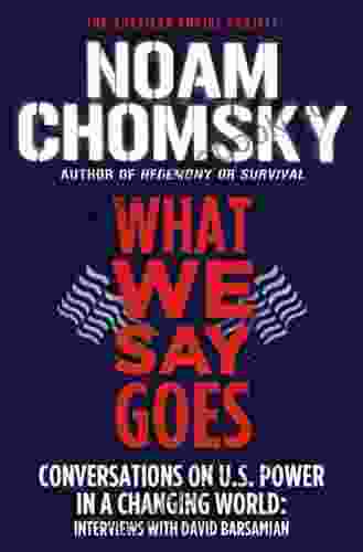 What We Say Goes: Conversations On U S Power In A Changing World (American Empire Project)