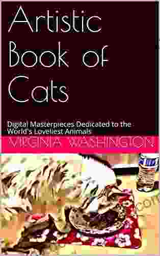 Artistic Of Cats: Digital Masterpieces Dedicated To The World S Loveliest Animals (Digital Of Cats)