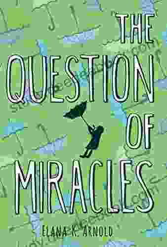 The Question Of Miracles Elana K Arnold