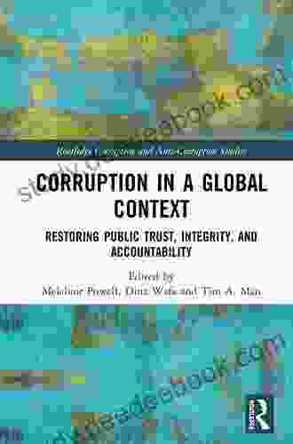 Corruption In A Global Context: Restoring Public Trust Integrity And Accountability (Routledge Corruption And Anti Corruption Studies)