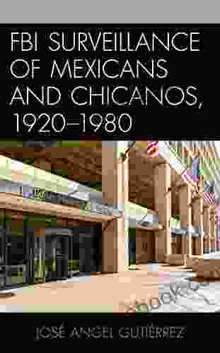 FBI Surveillance Of Mexicans And Chicanos 1920 1980 (Latinos And American Politics)