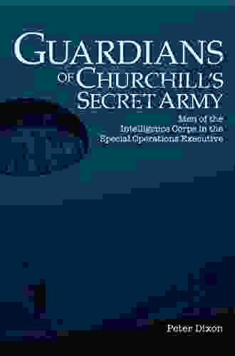 Guardians Of Churchill S Secret Army: Men Of The Intelligence Corps In The Special Operations Executive