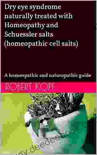 Dry Eye Syndrome Naturally Treated With Homeopathy And Schuessler Salts (homeopathic Cell Salts): A Homeopathic And Naturopathic Guide