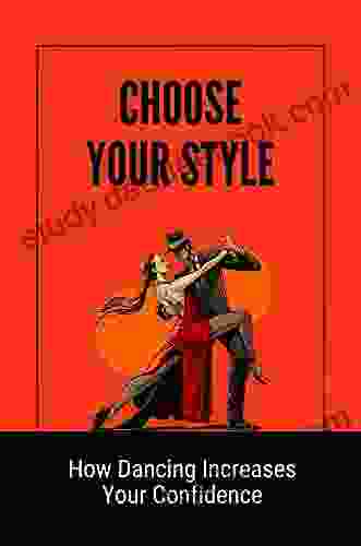 Choose Your Style: How Dancing Increases Your Confidence: How To Dance