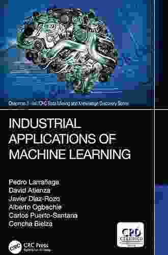 Industrial Applications of Machine Learning (Chapman Hall/CRC Data Mining and Knowledge Discovery Series)