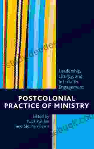 Postcolonial Practice Of Ministry: Leadership Liturgy And Interfaith Engagement