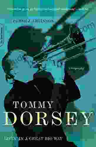 Tommy Dorsey: Livin In A Great Big Way A Biography