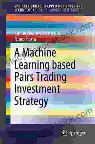 A Machine Learning Based Pairs Trading Investment Strategy (SpringerBriefs In Applied Sciences And Technology)