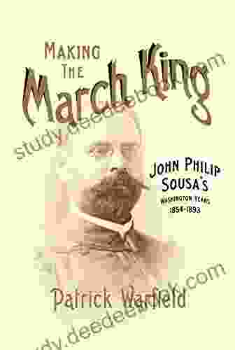 Making the March King: John Philip Sousa s Washington Years 1854 1893 (Music in American Life)