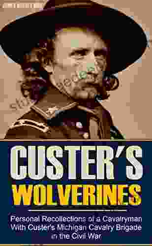 Personal Recollections Of A Cavalryman With Custer S Michigan Cavalry Brigade In The Civil War (Expanded Annotated)