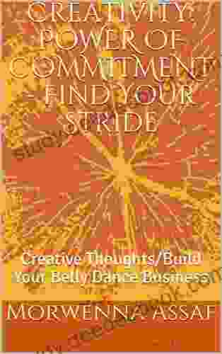 Creativity: POWER OF COMMITMENT Find Your Stride: Creative Thoughts/Build Your Belly Dance Business (Creativity Power Of Commitment 2)