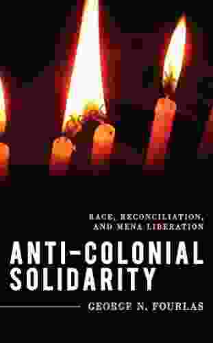 Anti Colonial Solidarity: Race Reconciliation And MENA Liberation (Explorations In Contemporary Social Political Philosophy)
