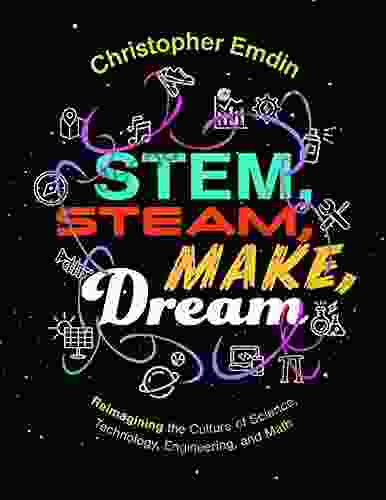 STEM STEAM Make Dream: Reimagining the Culture of Science Technology Engineering and Mathematics