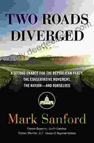 Two Roads Diverged: A Second Chance For The Republican Party The Conservative Movement The Nation And Ourselves