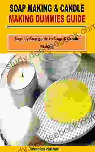 SOAP MAKING CANDLE MAKING DUMMIES GUIDE: Step By Step Guide To Soap Candle Making