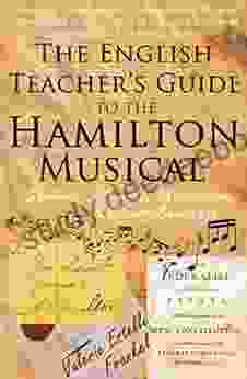 The English Teacher s Guide to the Hamilton Musical: Symbols Allegory Metafiction and Clever Language