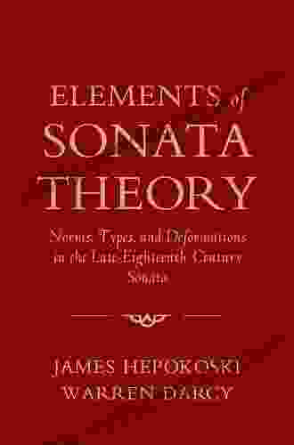 Elements Of Sonata Theory: Norms Types And Deformations In The Late Eighteenth Century Sonata