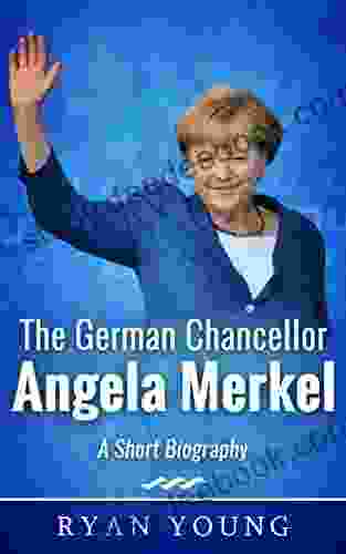 The German Chancellor Angela Merkel A Short Biography