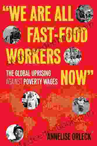 We Are All Fast Food Workers Now : The Global Uprising Against Poverty Wages