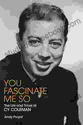 You Fascinate Me So: The Life And Times Of Cy Coleman (Applause Books)