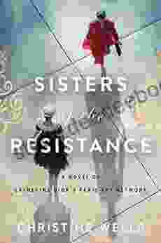 Sisters Of The Resistance: A Novel Of Catherine Dior S Paris Spy Network