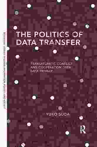 The Politics of Data Transfer: Transatlantic Conflict and Cooperation over Data Privacy (Routledge Studies in Global Information Politics and Society)