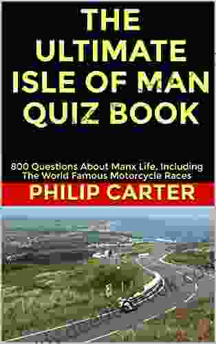 The Ultimate Isle Of Man Quiz Book: 800 Questions About Manx Life Including The World Famous Motorcycle Races (Three Legs Two Wheels)