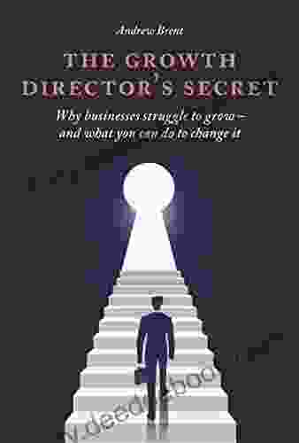 The Growth Director S Secret: Why Businesses Struggle To Grow And What You Can Do To Change It