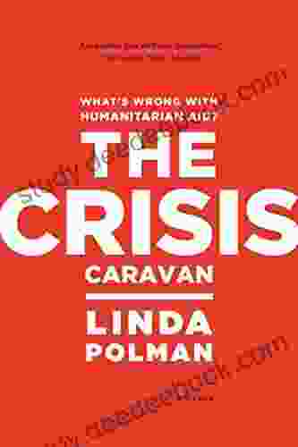 The Crisis Caravan: What s Wrong with Humanitarian Aid?