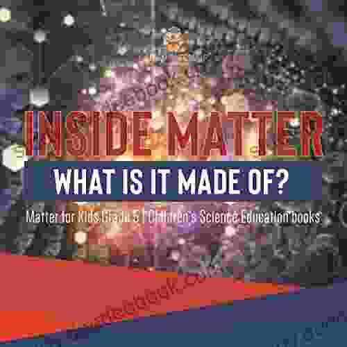 Inside Matter : What Is It Made Of? Matter For Kids Grade 5 Children S Science Education